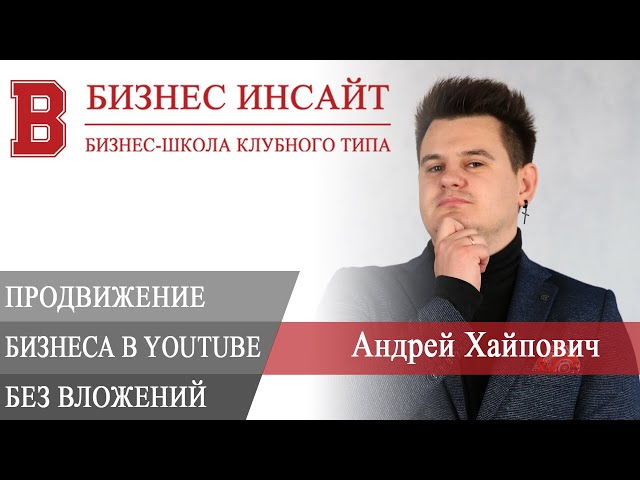 БИЗНЕС ИНСАЙТ: Андрей Хайпович. Продвижение бизнеса на YouTube без вложений
