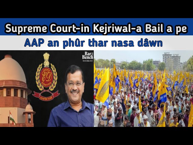Supreme Court-in Kejriwal-a Interim Bail a pe || AAP an phûr thar nasa dâwn || AAP vs BJP