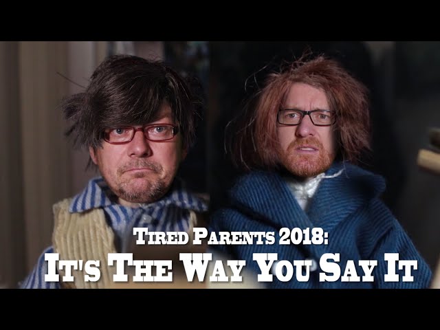 Tired Parents 2018- Its the Way You Say It