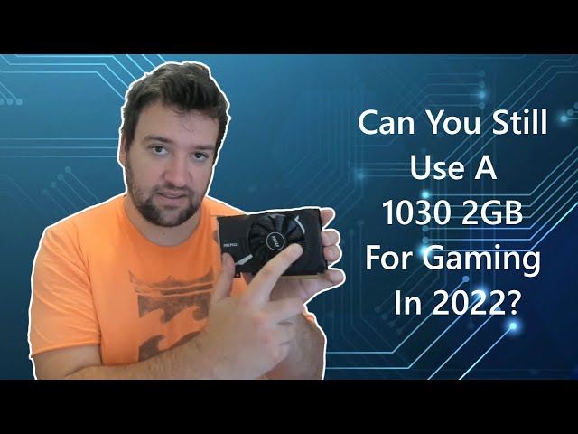 Can You Still Use A 1030 2GB For Gaming In 2022?