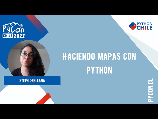 PyCon Chile 2022 - Steph Orellana - Haciendo mapas con Python