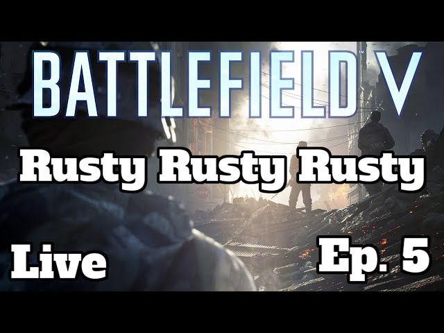 Battlefield 5 Live Ep. 5 - Rusty Rusty Rusty!! - (PS4) Live Commentary