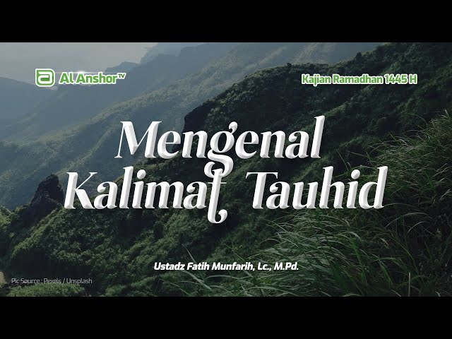 Mengenal Kalimat Tauhid & Nama-Namanya - Ustadz Fatih Munfarih, Lc., M.Pd. | Kajian Ramadhan 1445 H