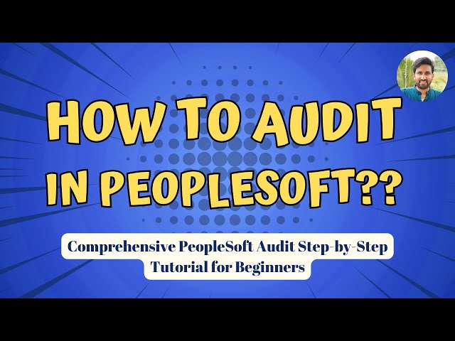 PeopleSoft Comprehensive Audit Tutorial - Step by Step - By Siva Koya