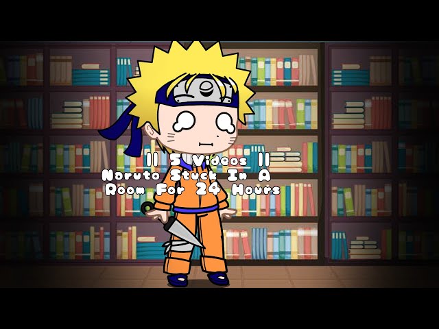 || 5 Videos || Naruto Stuck In A Room For 24 Hours