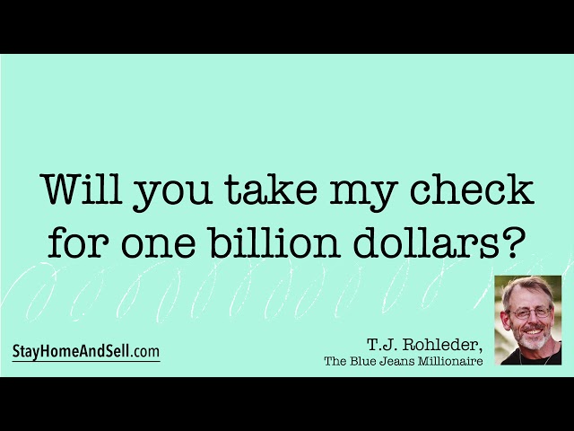 *Will you take my check for one billion dollars?* From T.J. Rohleder’s “Stay Home and Sell!”