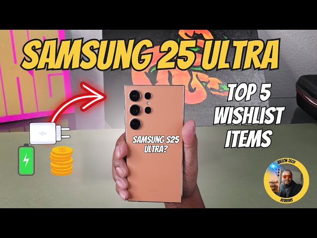 Samsung S25 Ultra - Top 5 Wish List Items!