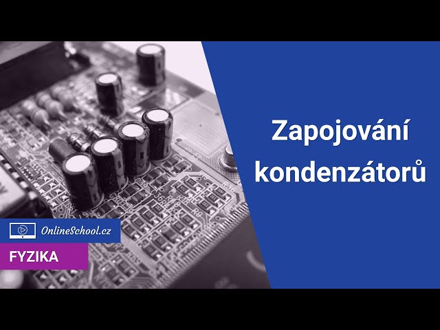 Zapojování kondenzátorů - sériově i paralelně | 3/9 Elektrické obvody | Fyzika | Onlineschool.cz