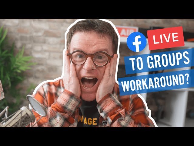 Facebook Live to Groups is Changing. Here's the Workaround.