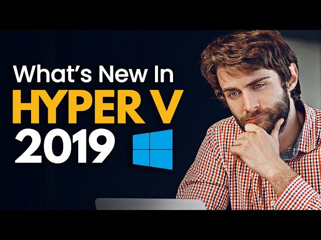 Whats New In Hyper V 2019