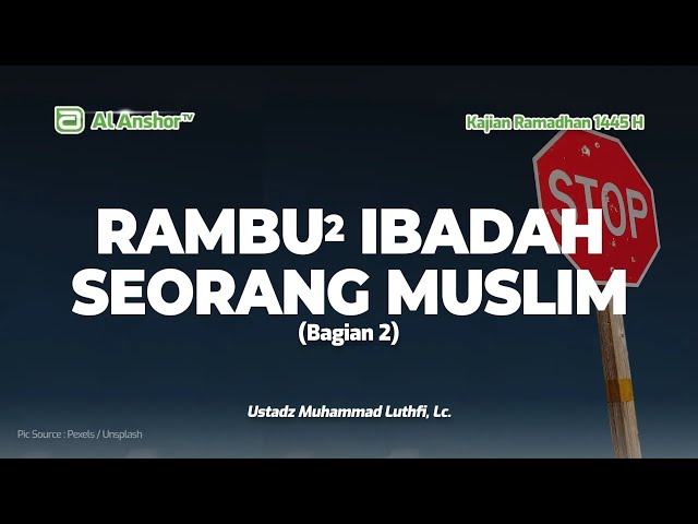 Rambu-Rambu Ibadah Seorang Muslim (Bagian 2) - Ustadz Muhammad Luthfi, Lc. | Kajian Ramadhan 1445 H
