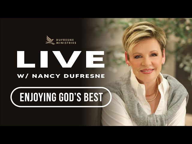 Enjoying God's Best | LIVE w/Nancy Dufresne