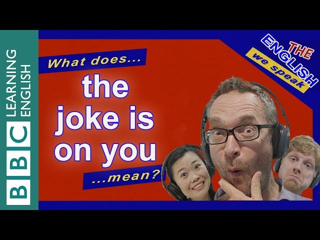What does 'the joke is on you' mean?