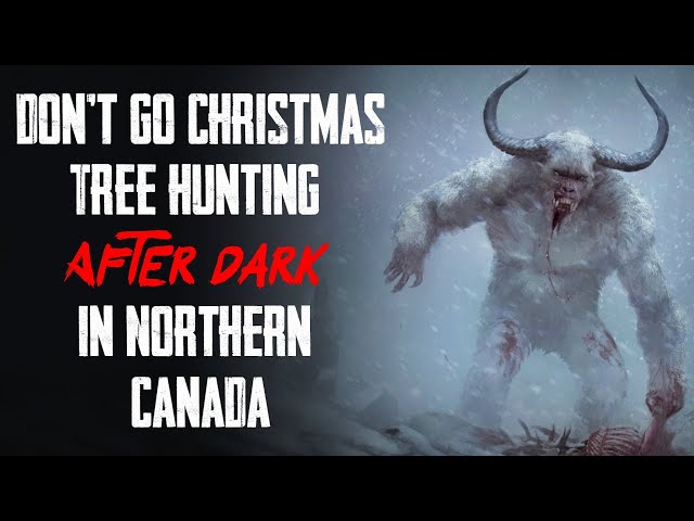 "Don't Go Christmas Tree Hunting After Dark In Northern Canada" | Creepypasta | Horror Story