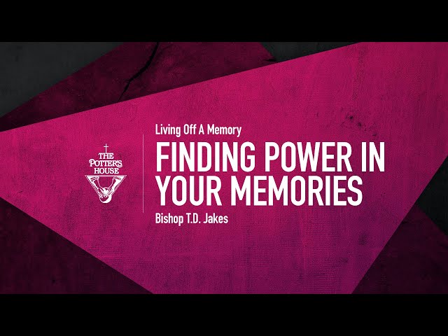 Finding Power in Your Memories - Bishop T.D. Jakes