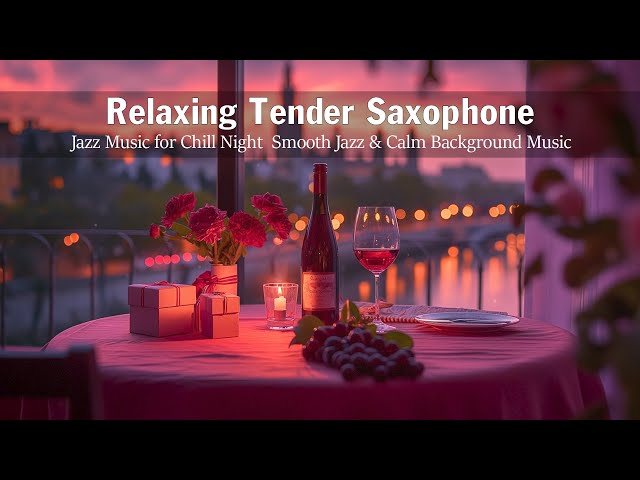 Relaxing Tender Saxophone 🍷 Jazz Music for Chill Night  Smooth Jazz & Calm Background Music