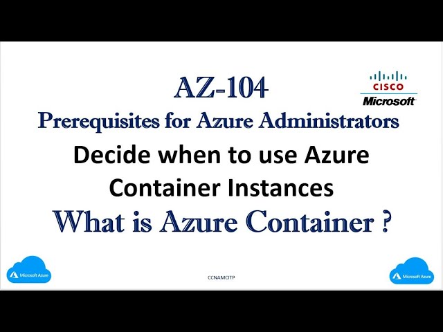 AZ-104- Decide when to use Azure Container Instances ? What is Azure Container ?