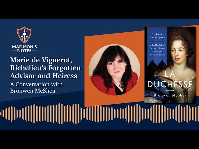 Marie de Vignerot, Richelieu's Forgotten Advisor and Heiress: A Conversation with Bronwen McShea