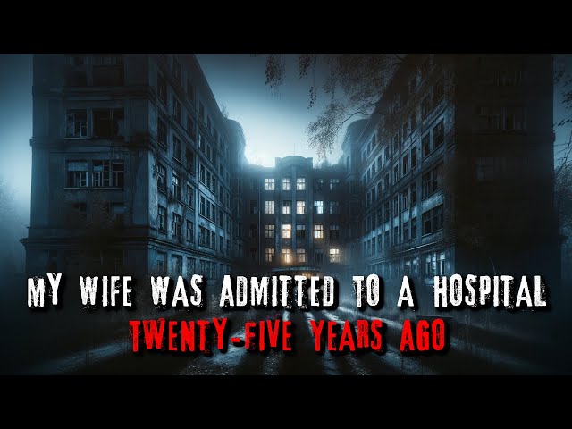 "My Wife Was Admitted To a Hospital Twenty-Five Years Ago" Creepypasta | r/NoSleep