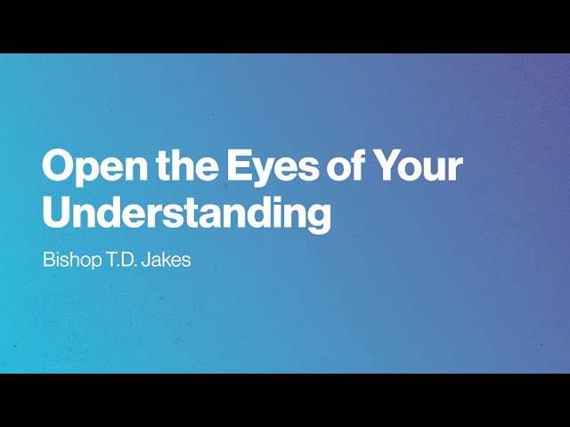 Open the Eyes of Your Understanding
