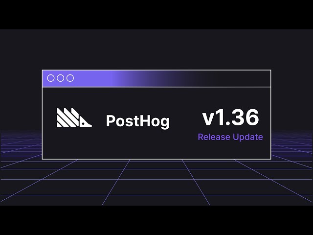 PostHog | Release Updates v1.36