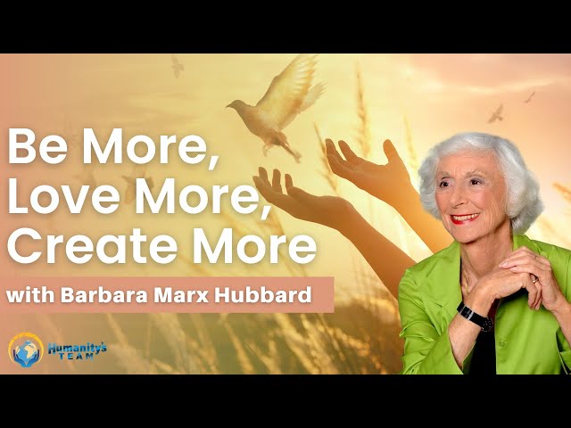 Be More, Love More, Create More with Barbara Marx Hubbard