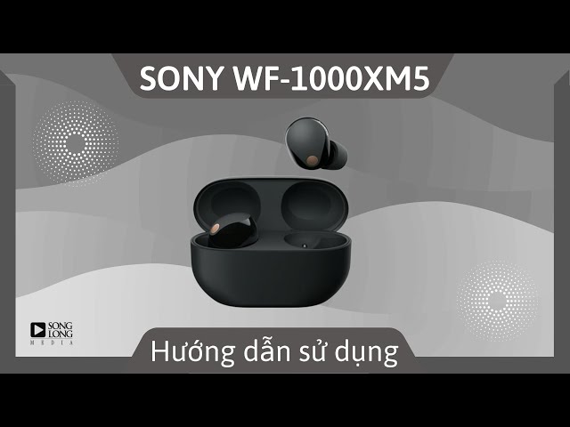 Hướng dẫn sử dụng Sony WF-1000XM5 - Songlong Media
