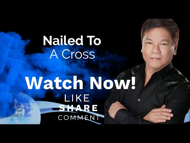 Ed Lapiz - Nailed To A Cross - Pastor Ed Lapiz Official YouTube Channel 2024