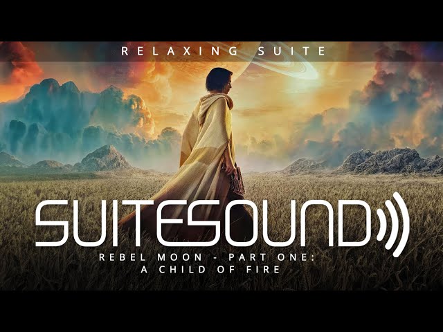 Rebel Moon - Part One: A Child of Fire - Ultimate Relaxing Suite