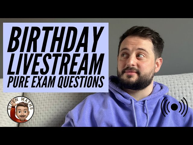 Birthday Livestream, Pure Exam Questions [Bicen Maths] 28th April, 4.30pm
