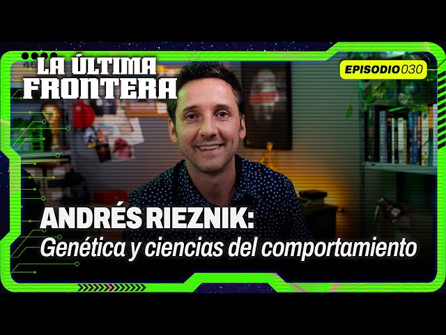 Andrés Rieznik: genética, epigenética y ciencias del comportamiento | La Última Frontera