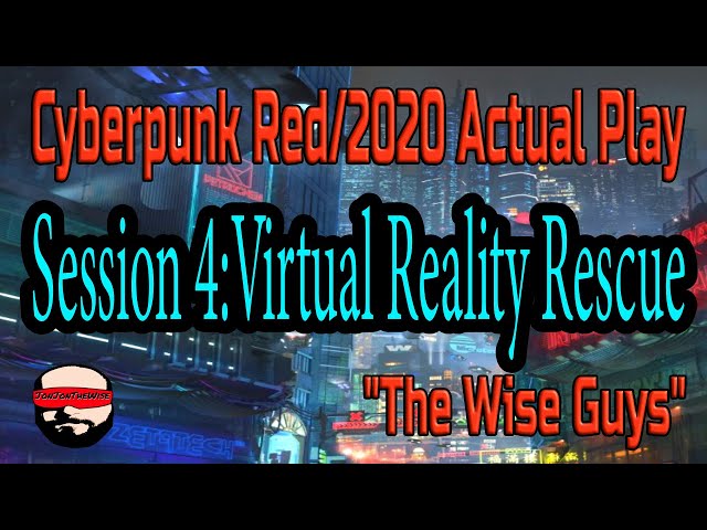 Session 4, Virtual Reality Rescue - Cyberpunk 2020/Red Actual Play