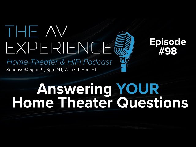 EP:98 The AV Experience Podcast / Answering YOUR Home Theater Questions
