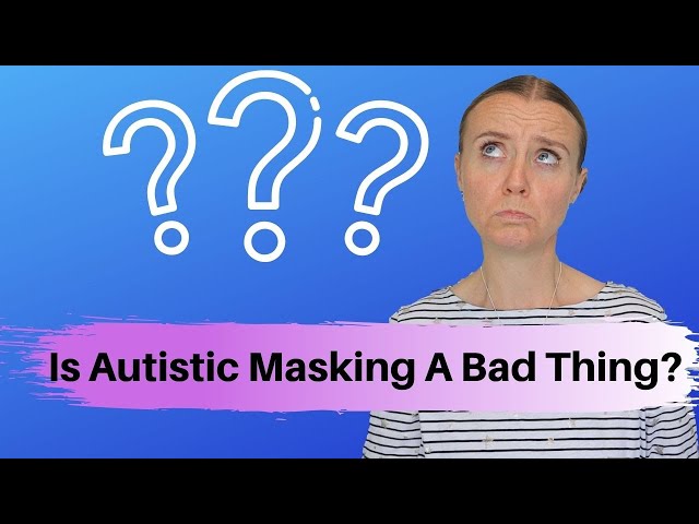 Is Autistic Masking A Bad Thing?