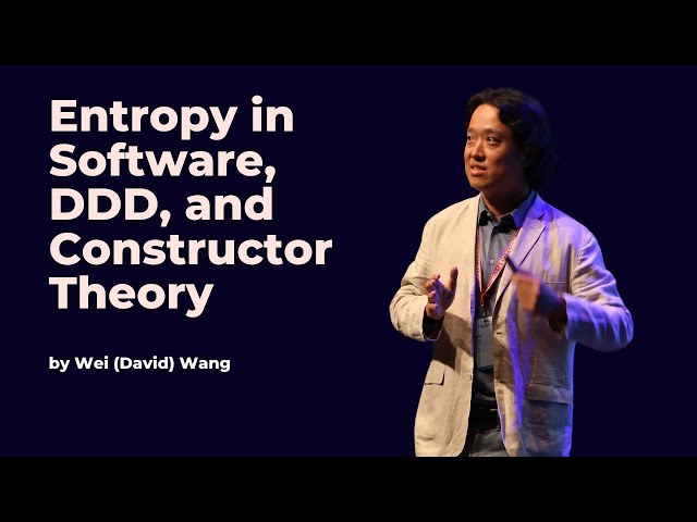 Entropy in Software, DDD, and Constructor Theory - Wei (David) Wang - DDD Europe 2023