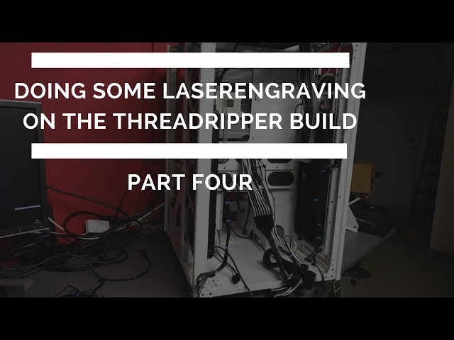 Doing some laserengraving for the Threadripper build!