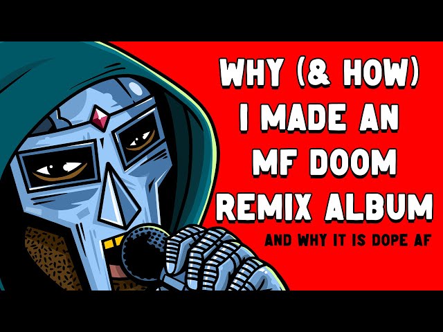 WHY (& HOW) I MADE AN MF DOOM REMIX ALBUM