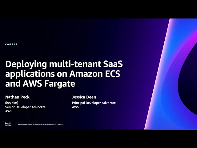 AWS re:Invent 2023 - Deploying multi-tenant SaaS applications on Amazon ECS and AWS Fargate (CON313)