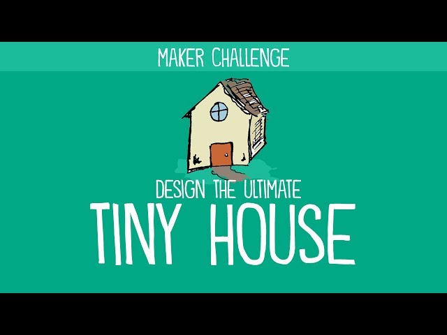 Maker Challenge: Design the Ultimate Tiny House