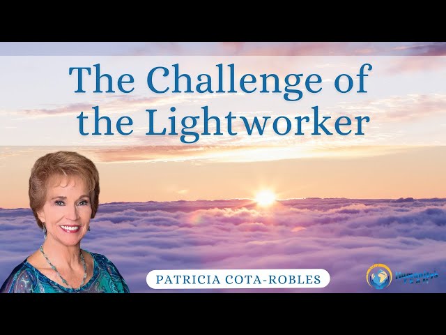 The Challenge of the Lightworker: Patricia Cota-Robles