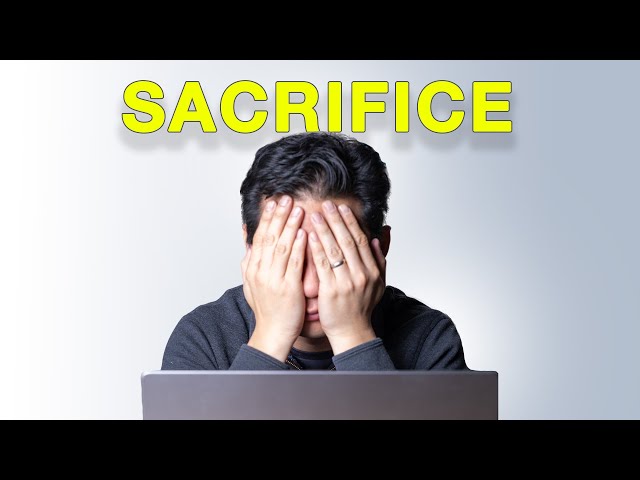 What's The Biggest Sacrifice You Made In Order To Succeed?
