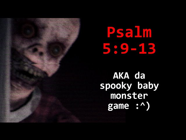 Horror game where a giant baby monster spooks ya and ya gotta stare at giblets | Psalm 5:9-13