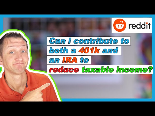 Can I contribute to both a 401k and IRA to reduce taxable income? | Reddit
