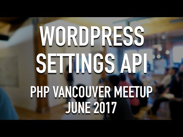 WordPress Settings API in OOP - PHP Vancouver MeetUp - June 2017