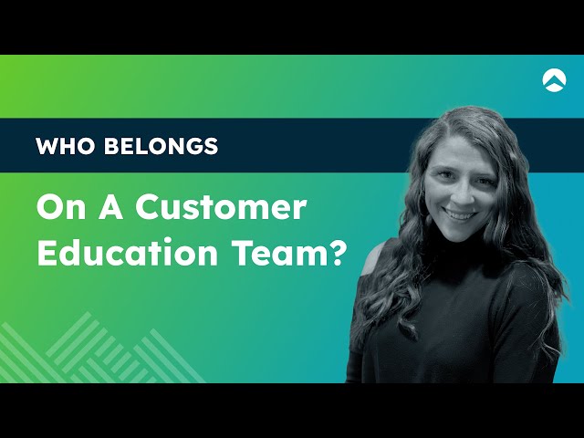 Who Belongs On a Customer Education Team | Northpass 101 | Lesson 3