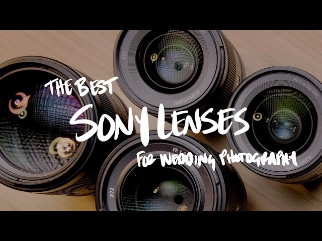The MUST HAVE Sony Lenses for Wedding Photography