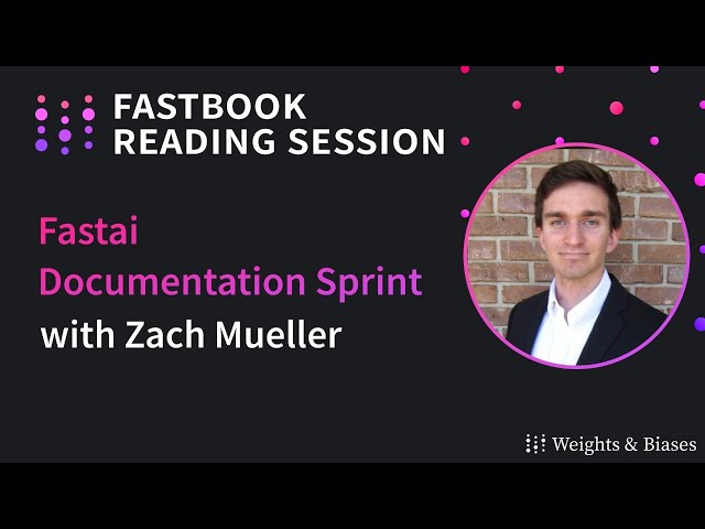 W&B Fastbook Reading Group — Fastai Documentation Sprint w/ Zach Mueller