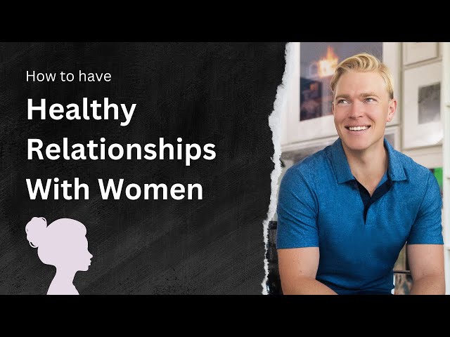 How to Have A Healthy Relationship With Women