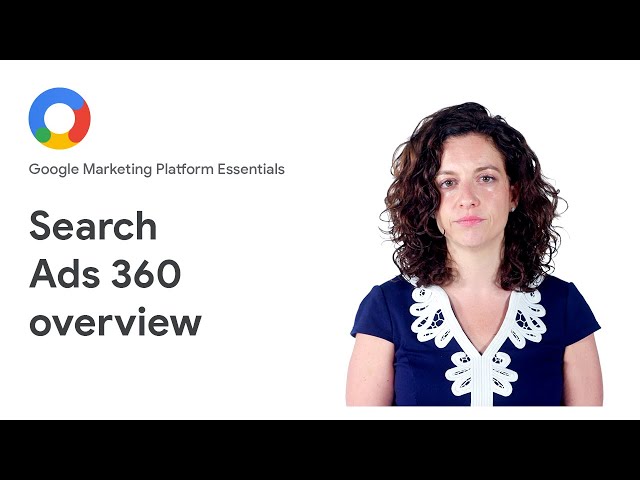 Google Marketing Platform Essentials: Search Ads 360 overview