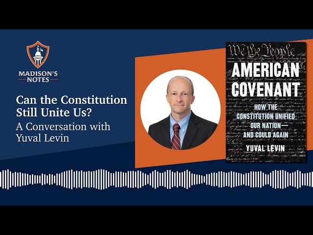Can the Constitution Still Unite Us? A Conversation with Yuval Levin